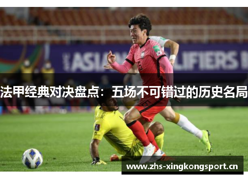 法甲经典对决盘点：五场不可错过的历史名局