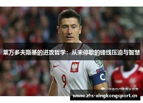 莱万多夫斯基的进攻哲学：从未停歇的锋线压迫与智慧