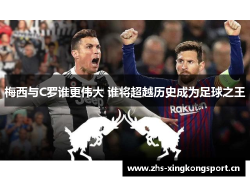 梅西与C罗谁更伟大 谁将超越历史成为足球之王