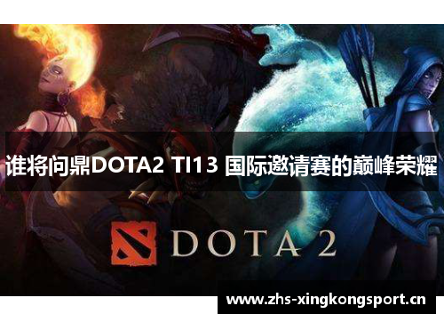 谁将问鼎DOTA2 TI13 国际邀请赛的巅峰荣耀