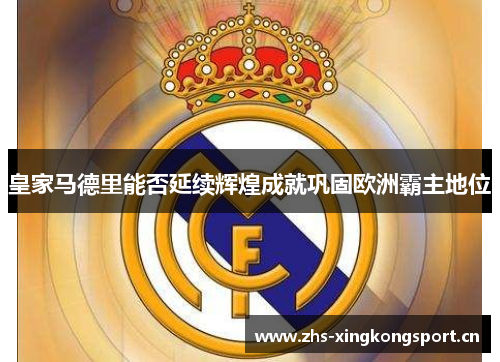 皇家马德里能否延续辉煌成就巩固欧洲霸主地位