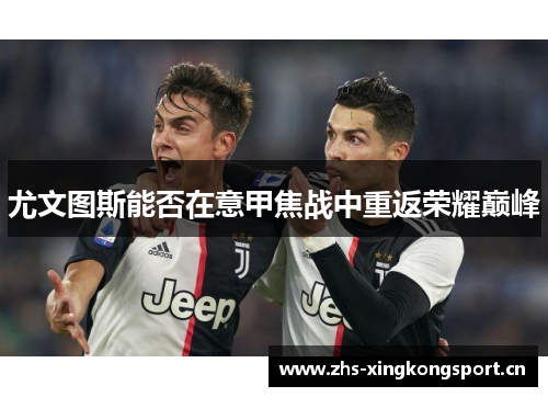 尤文图斯能否在意甲焦战中重返荣耀巅峰