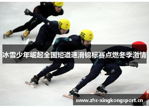 冰雪少年崛起全国短道速滑锦标赛点燃冬季激情