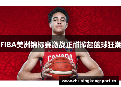 FIBA美洲锦标赛激战正酣掀起篮球狂潮