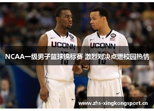 NCAA一级男子篮球锦标赛 激烈对决点燃校园热情