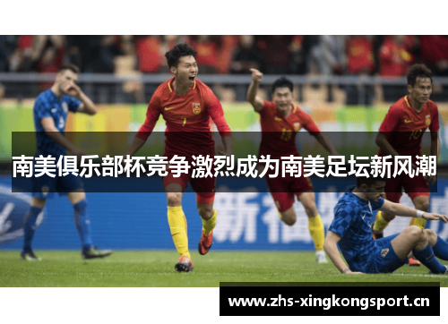 南美俱乐部杯竞争激烈成为南美足坛新风潮