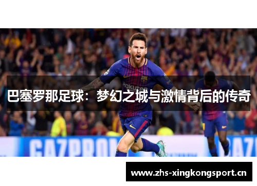 巴塞罗那足球：梦幻之城与激情背后的传奇