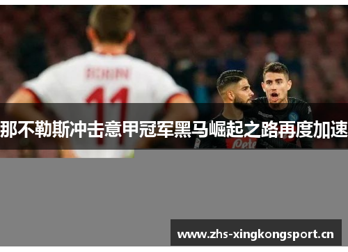 那不勒斯冲击意甲冠军黑马崛起之路再度加速