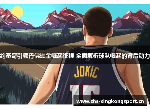 约基奇引领丹佛掘金崛起征程 全面解析球队崛起的背后动力