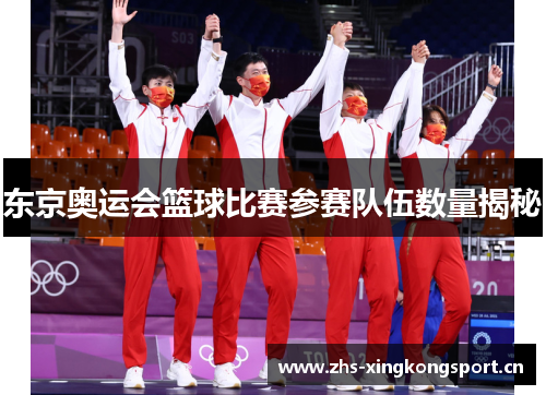 东京奥运会篮球比赛参赛队伍数量揭秘 东京奥运会篮球比赛参赛队伍数量揭秘