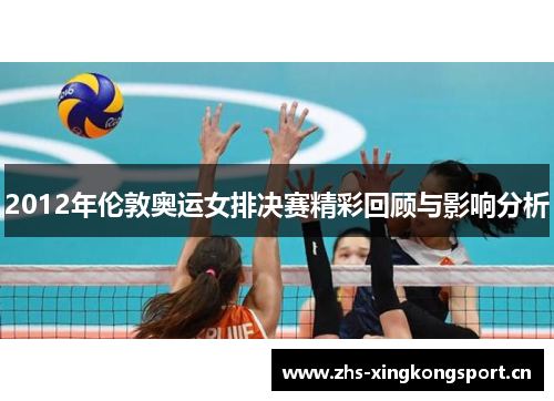 2012年伦敦奥运女排决赛精彩回顾与影响分析 2012年伦敦奥运女排决赛精彩回顾与影响分析